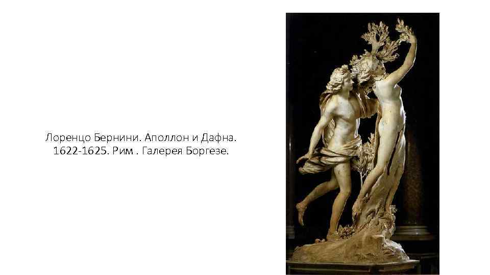 Лоренцо Бернини. Аполлон и Дафна. 1622 -1625. Рим. Галерея Боргезе. 