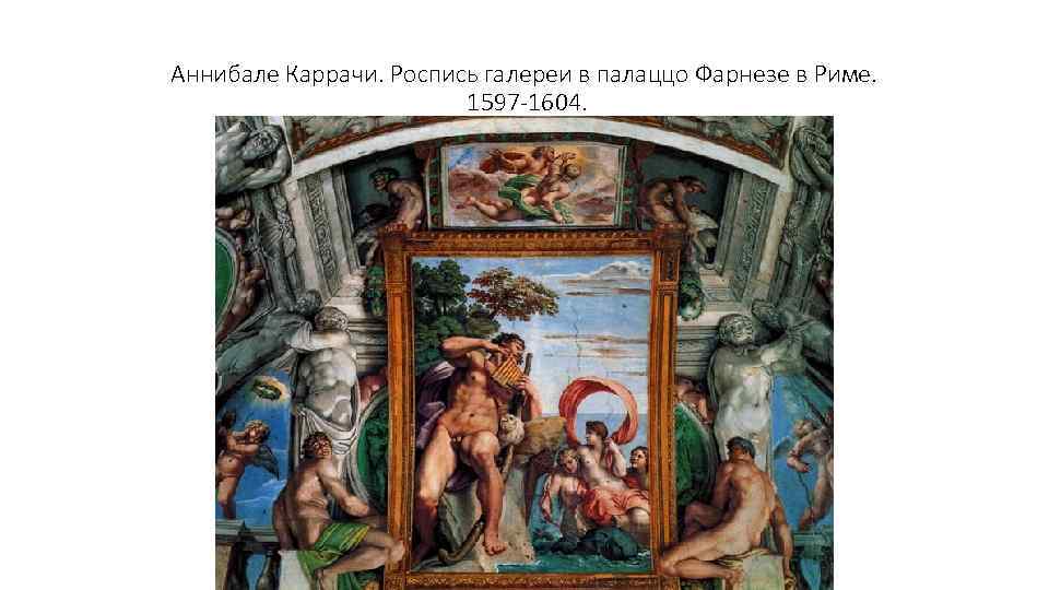 Аннибале Каррачи. Роспись галереи в палаццо Фарнезе в Риме. 1597 -1604. 