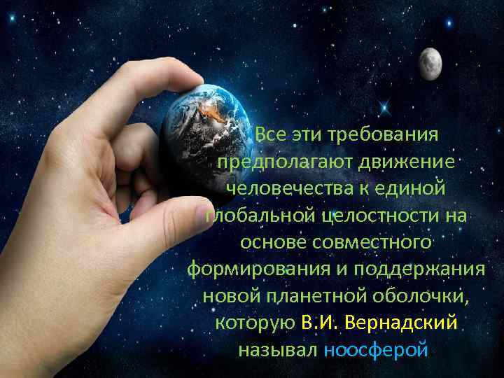 Все эти требования предполагают движение человечества к единой глобальной целостности на основе совместного формирования