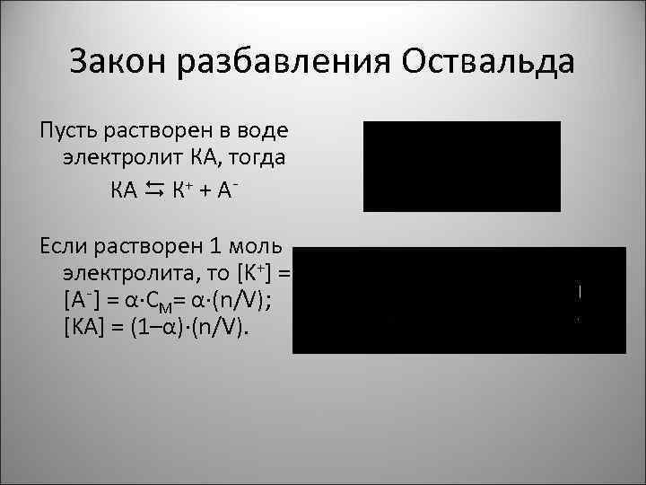 Закон разбавления Оствальда Пусть растворен в воде электролит КА, тогда КА К+ + А‑