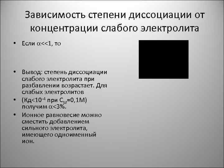 Зависимость степени диссоциации от концентрации слабого электролита • Если <<1, то • Вывод: степень