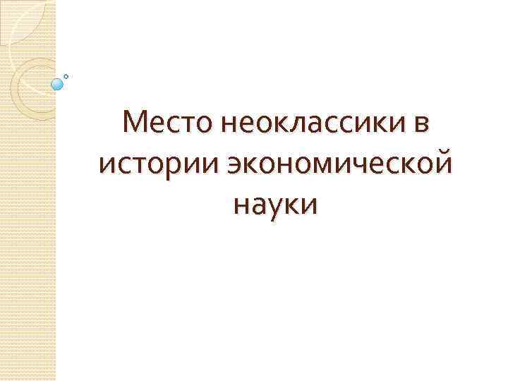 Место неоклассики в истории экономической науки 