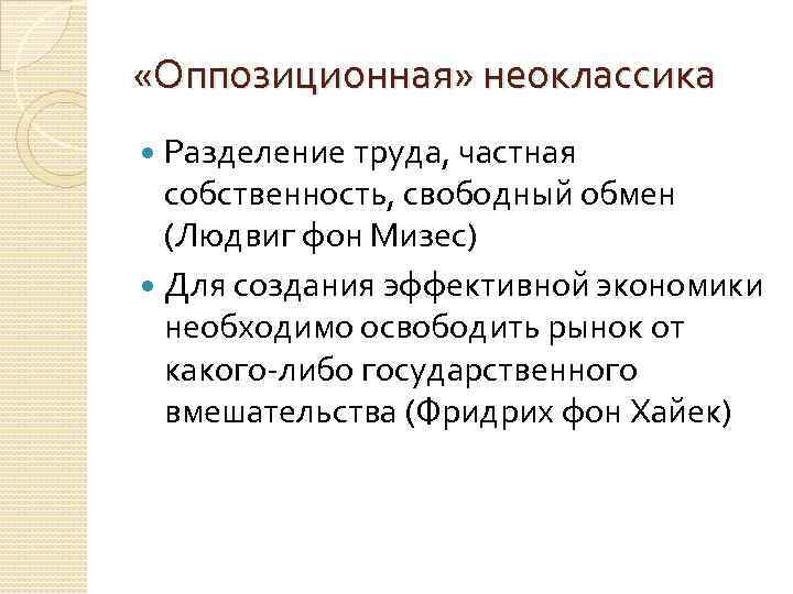  «Оппозиционная» неоклассика Разделение труда, частная собственность, свободный обмен (Людвиг фон Мизес) Для создания