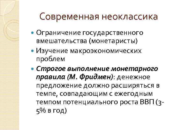 Современная неоклассика Ограничение государственного вмешательства (монетаристы) Изучение макроэкономических проблем Строгое выполнение монетарного правила (М.