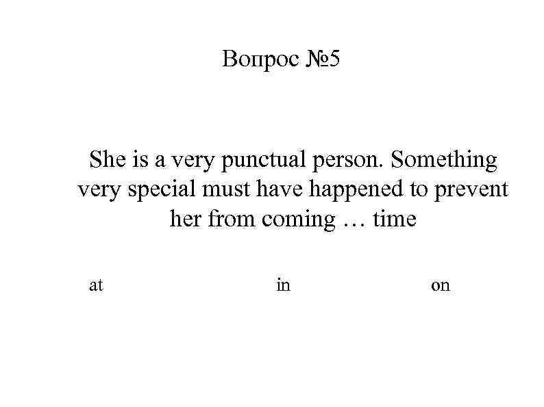 Вопрос № 5 She is a very punctual person. Something very special must have