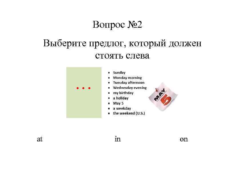 Вопрос № 2 Выберите предлог, который должен стоять слева … at in on 