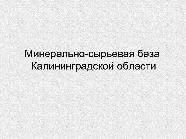 Минерально-сырьевая база Калининградской области 