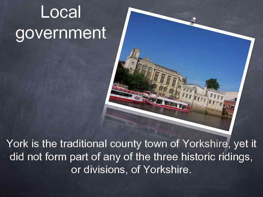 Local government York is the traditional county town of Yorkshire, yet it did not