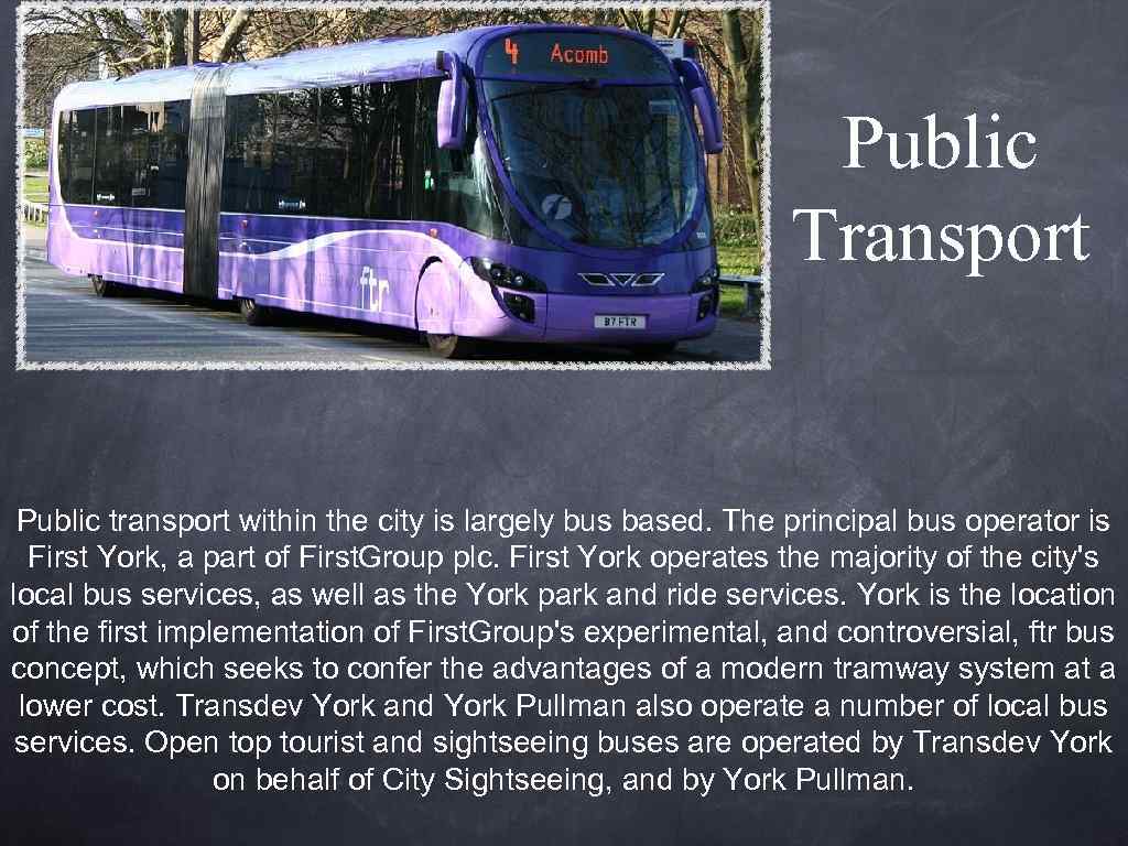 Public Transport Public transport within the city is largely bus based. The principal bus