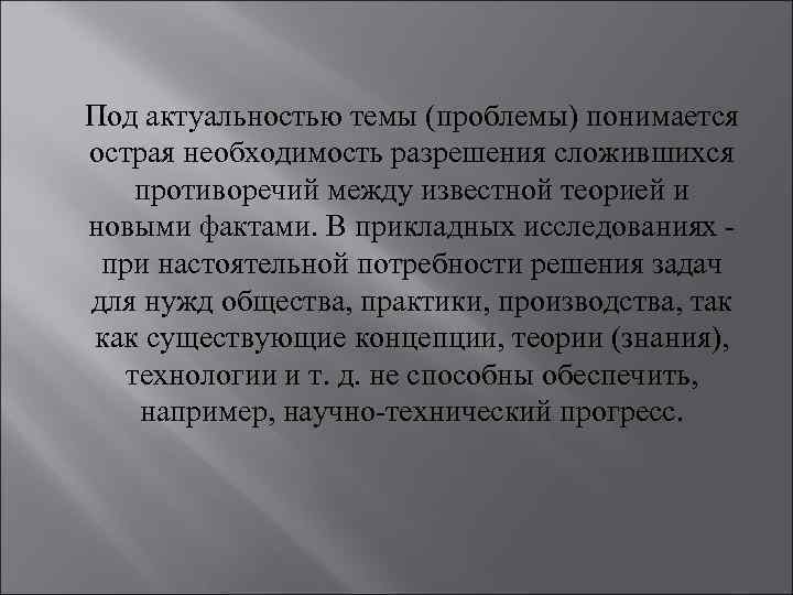 Под актуальностью темы (проблемы) понимается острая необходимость разрешения сложившихся противоречий между известной теорией и