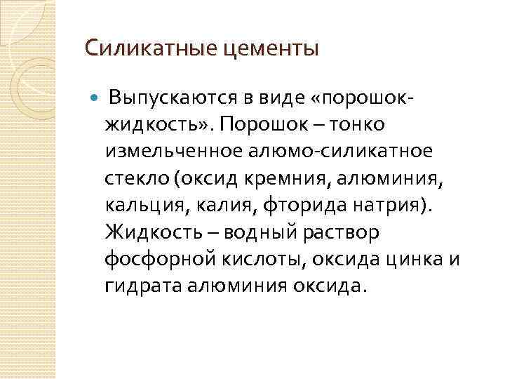 Силикатные цементы Выпускаются в виде «порошокжидкость» . Порошок – тонко измельченное алюмо-силикатное стекло (оксид