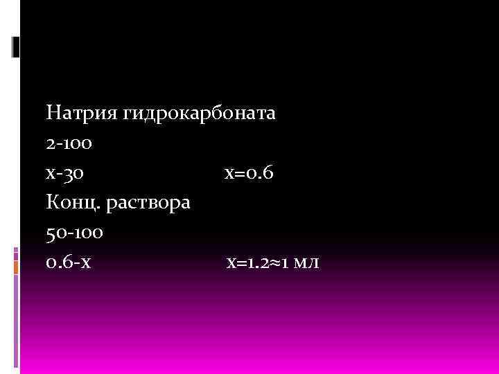 Натрия гидрокарбоната 2 100 х 30 х=0. 6 Конц. раствора 50 100 0. 6