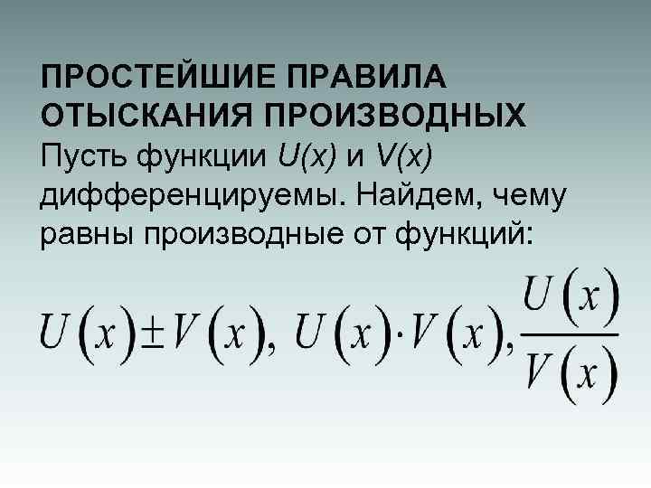 ПРОСТЕЙШИЕ ПРАВИЛА ОТЫСКАНИЯ ПРОИЗВОДНЫХ Пусть функции U(x) и V(x) дифференцируемы. Найдем, чему равны производные