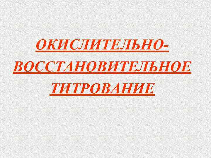 ОКИСЛИТЕЛЬНОВОССТАНОВИТЕЛЬНОЕ ТИТРОВАНИЕ 