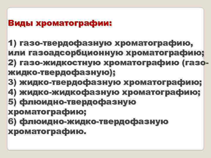 Виды хроматографии: 1) газо-твердофазную хроматографию, или газоадсорбционную хроматографию; 2) газо-жидкостную хроматографию (газожидко-твердофазную); 3) жидко-твердофазную