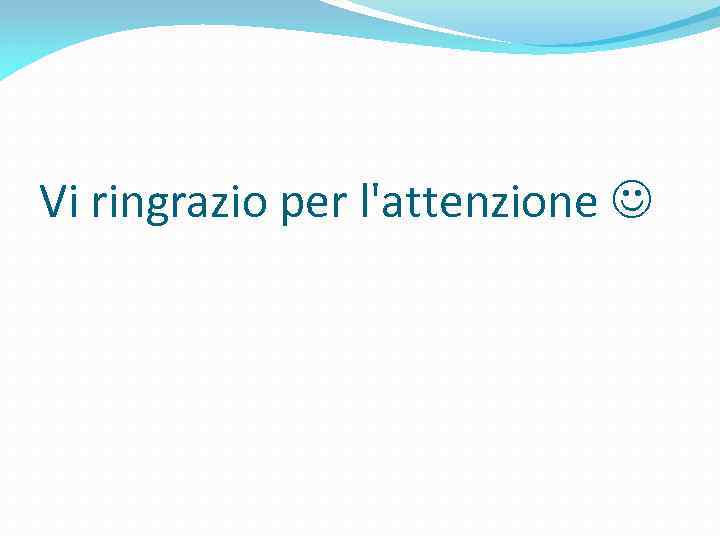 Vi ringrazio per l'attenzione 