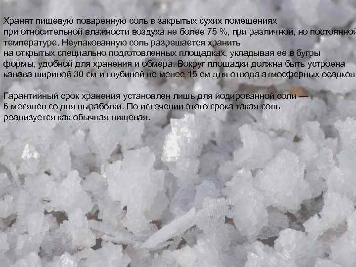 Хранят пищевую поваренную соль в закрытых сухих помещениях при относительной влажности воздуха не более