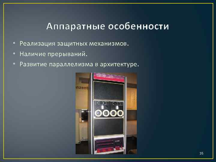 Аппаратные особенности • Реализация защитных механизмов. • Наличие прерываний. • Развитие параллелизма в архитектуре.