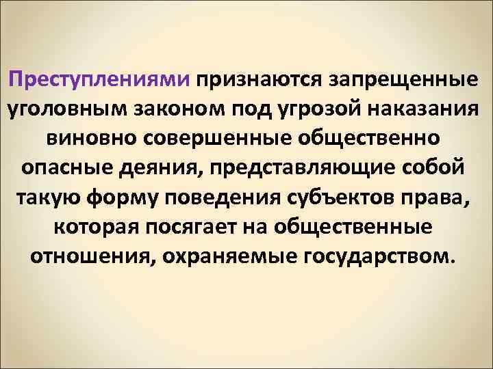 Преступлениями признаются запрещенные уголовным законом под угрозой наказания виновно совершенные общественно опасные деяния, представляющие