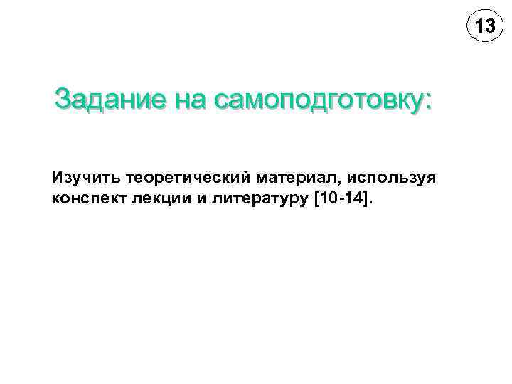 13 Задание на самоподготовку: Изучить теоретический материал, используя конспект лекции и литературу [10 -14].