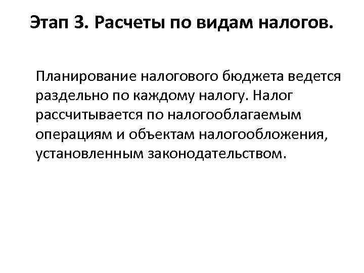 Этап 3. Расчеты по видам налогов. Планирование налогового бюджета ведется раздельно по каждому налогу.