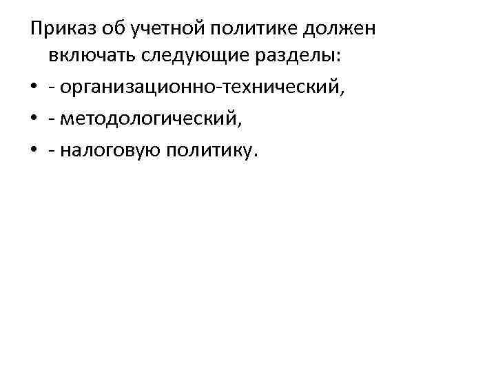 Приказ об учетной политике должен включать следующие разделы: • - организационно-технический, • - методологический,