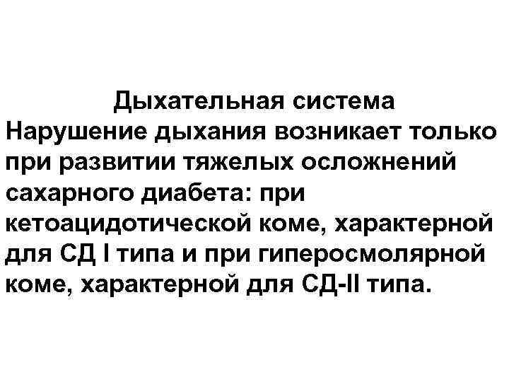 Дыхательная система Нарушение дыхания возникает только при развитии тяжелых осложнений сахарного диабета: при кетоацидотической