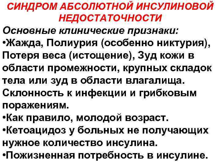 СИНДРОМ АБСОЛЮТНОЙ ИНСУЛИНОВОЙ НЕДОСТАТОЧНОСТИ Основные клинические признаки: • Жажда, Полиурия (особенно никтурия), Потеря веса