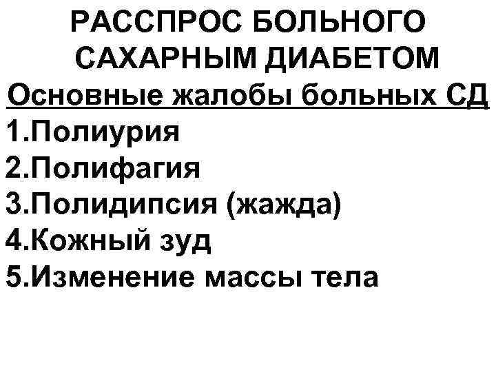 РАССПРОС БОЛЬНОГО САХАРНЫМ ДИАБЕТОМ Основные жалобы больных СД 1. Полиурия 2. Полифагия 3. Полидипсия