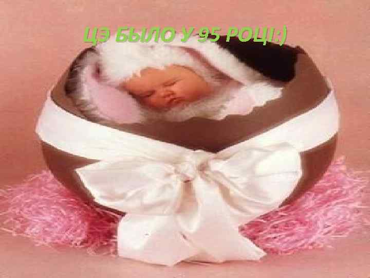 ЦЭ БЫЛО У 95 РОЦI: ) 