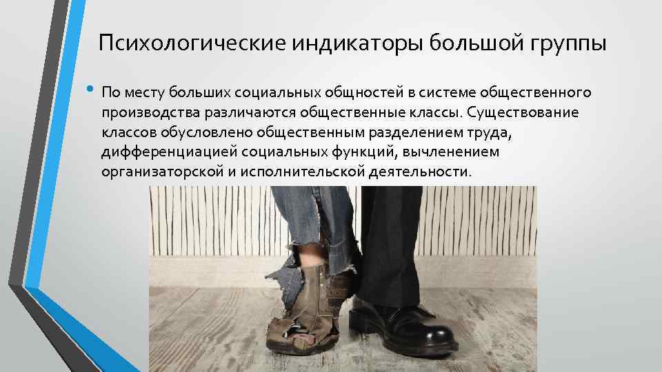 Психологические индикаторы большой группы • По месту больших социальных общностей в системе общественного производства