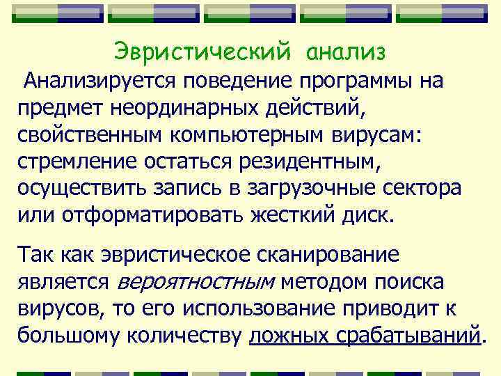 Эвристический анализ Анализируется поведение программы на предмет неординарных действий, свойственным компьютерным вирусам: стремление остаться