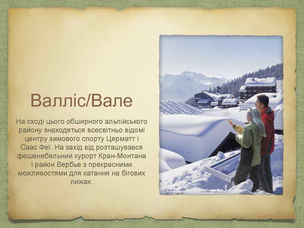 Валліс/Вале На сході цього обширного альпійського району знаходяться всесвітньо відомі центру зимового спорту Церматт