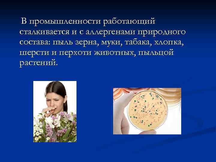 В промышленности работающий сталкивается и с аллергенами природного состава: пыль зерна, муки, табака, хлопка,