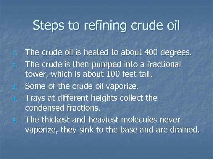 Steps to refining crude oil 1. 2. 3. 4. 5. The crude oil is