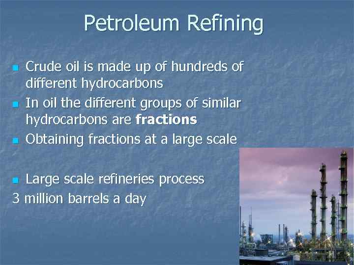 Petroleum Refining n n n Crude oil is made up of hundreds of different