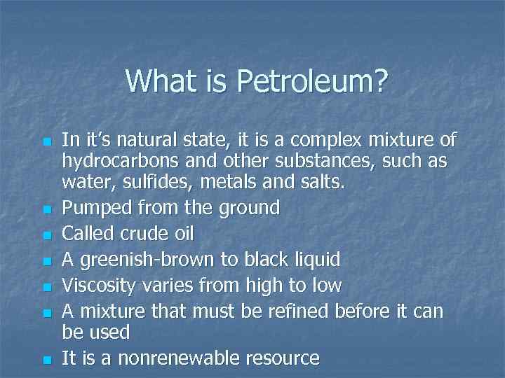 What is Petroleum? n n n n In it’s natural state, it is a