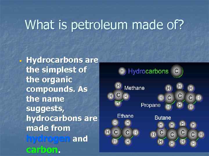 What is petroleum made of? • Hydrocarbons are the simplest of the organic compounds.