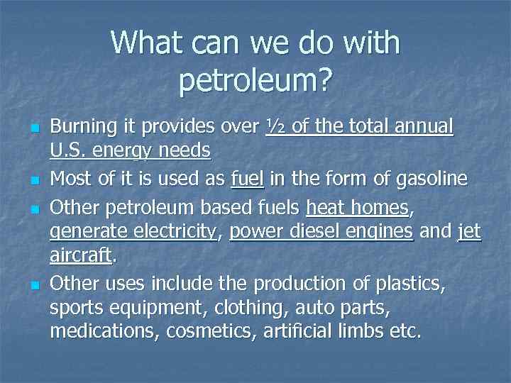 What can we do with petroleum? n n Burning it provides over ½ of