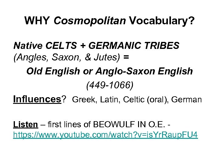 WHY Cosmopolitan Vocabulary? Native CELTS + GERMANIC TRIBES (Angles, Saxon, & Jutes) = Old