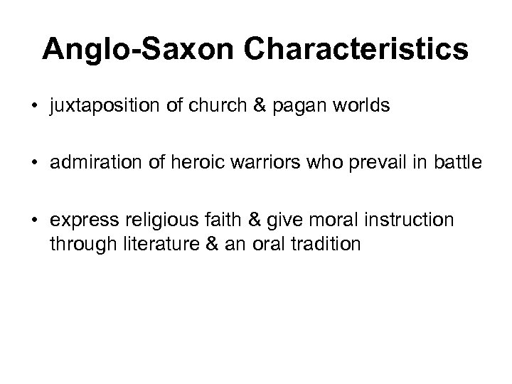 Anglo-Saxon Characteristics • juxtaposition of church & pagan worlds • admiration of heroic warriors