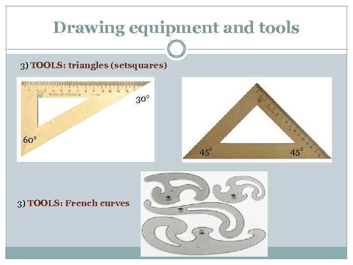 Drawing equipment and tools 3) TOOLS: triangles (setsquares) 30° 60° 45° 3) TOOLS: French