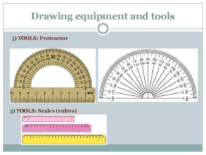 Drawing equipment and tools 3) TOOLS: Protractor 3) TOOLS: Scales (rulers) 