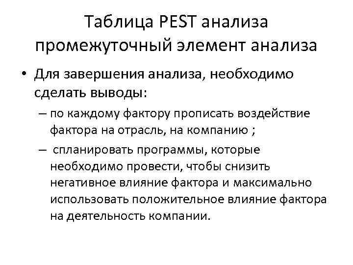 Таблица PEST анализа промежуточный элемент анализа • Для завершения анализа, необходимо сделать выводы: –
