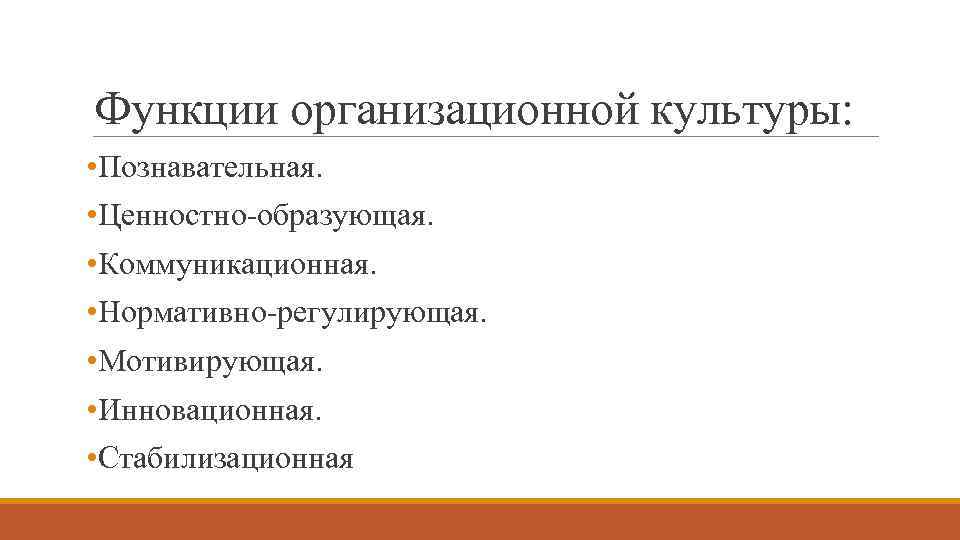 Функции организационной культуры: • Познавательная. • Ценностно-образующая. • Коммуникационная. • Нормативно-регулирующая. • Мотивирующая. •