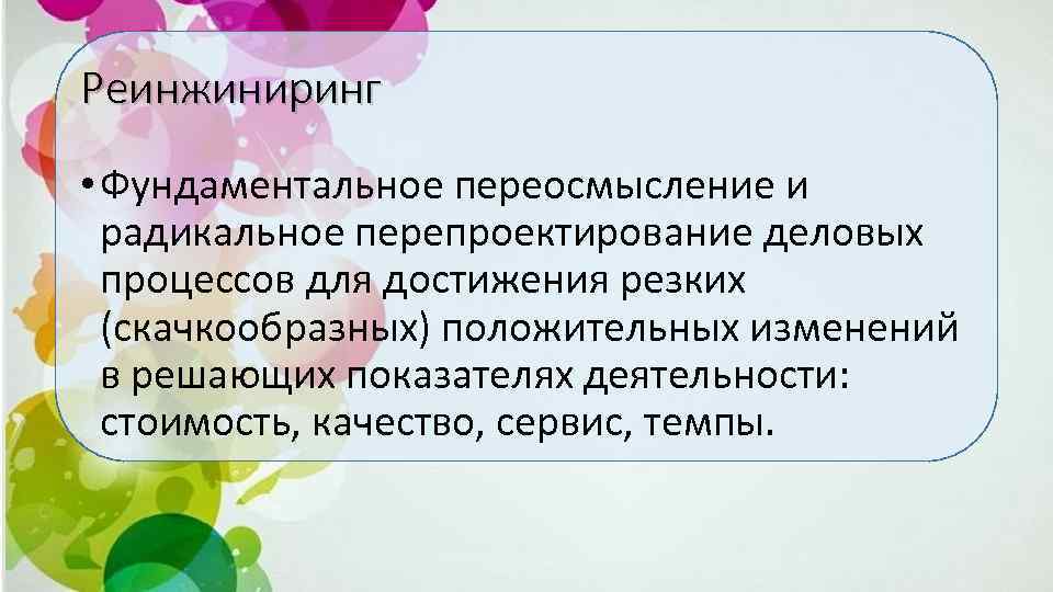 Реинжиниринг • Фундаментальное переосмысление и радикальное перепроектирование деловых процессов для достижения резких (скачкообразных) положительных