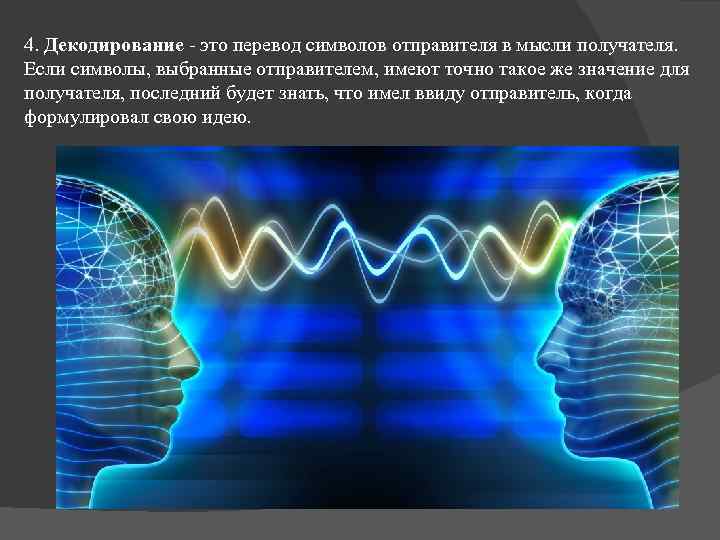 4. Декодирование - это перевод символов отправителя в мысли получателя. Если символы, выбранные отправителем,