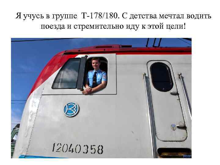 Я учусь в группе Т-178/180. С детства мечтал водить поезда и стремительно иду к