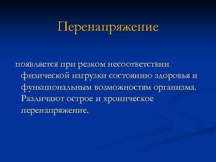 Перенапряжение появляется при резком несоответствии физической нагрузки состоянию здоровья и функциональным возможностям организма. Различают