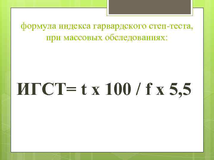 формула индекса гарвардского степ-теста, при массовых обследованиях: ИГСТ= t x 100 / f x